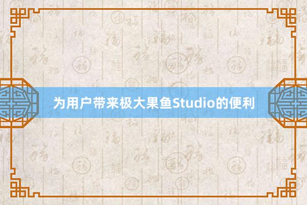 为用户带来极大果鱼Studio的便利